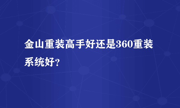 金山重装高手好还是360重装系统好？