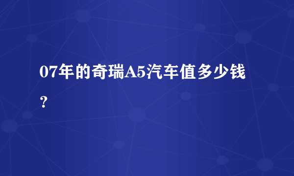 07年的奇瑞A5汽车值多少钱？