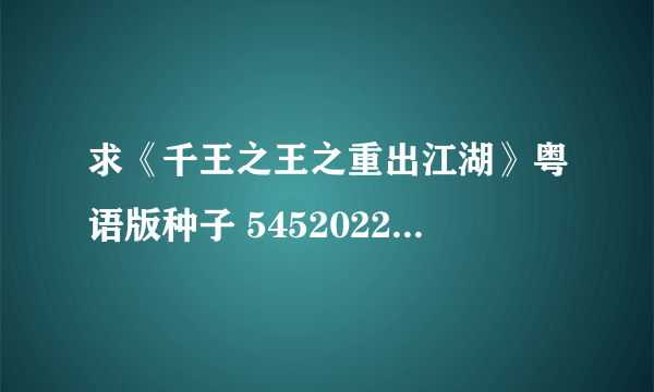 求《千王之王之重出江湖》粤语版种子 545202268@qq.com