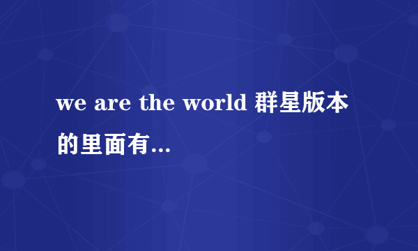 we are the world 群星版本的里面有哪些人?