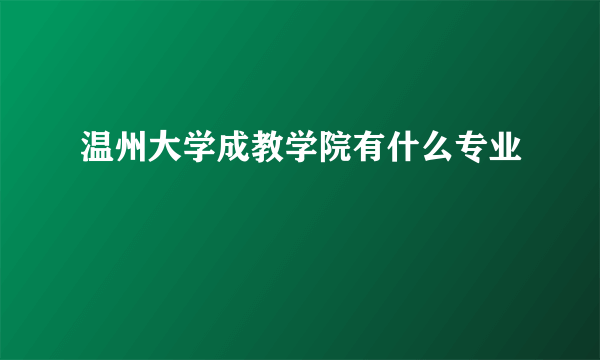 温州大学成教学院有什么专业