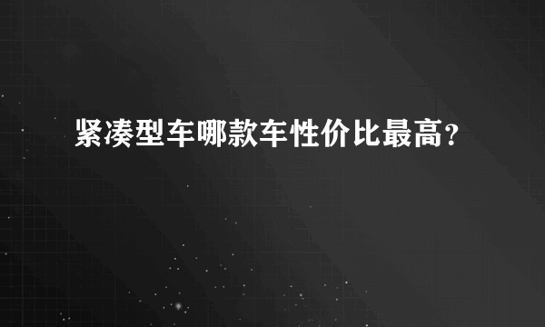 紧凑型车哪款车性价比最高？