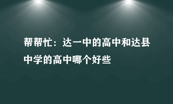 帮帮忙：达一中的高中和达县中学的高中哪个好些