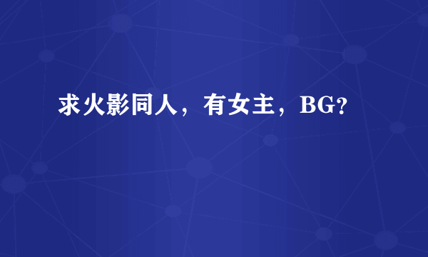 求火影同人，有女主，BG？