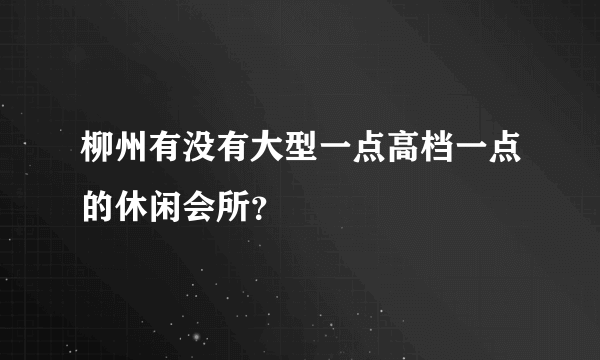 柳州有没有大型一点高档一点的休闲会所？