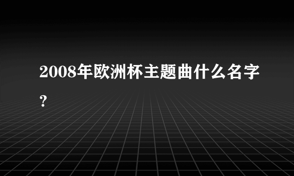 2008年欧洲杯主题曲什么名字?