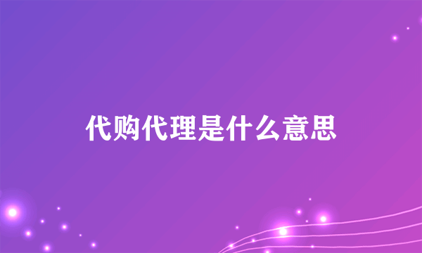 代购代理是什么意思