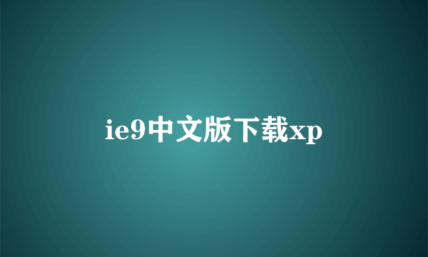 ie9中文版下载xp