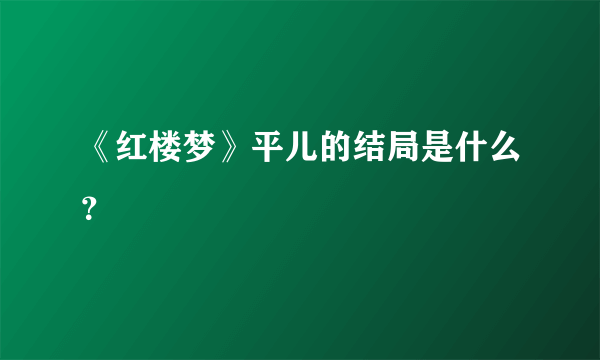 《红楼梦》平儿的结局是什么？