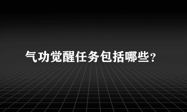 气功觉醒任务包括哪些？