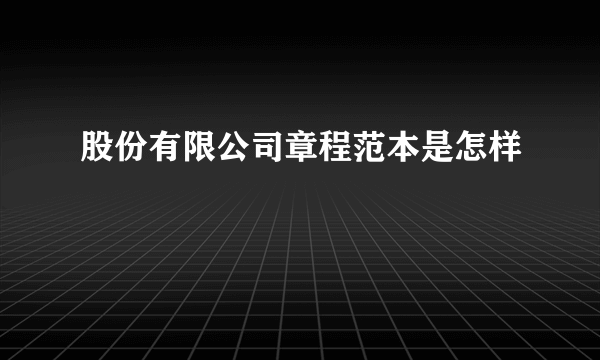 股份有限公司章程范本是怎样