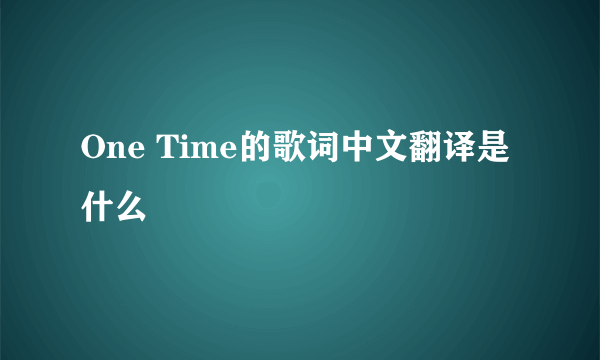 One Time的歌词中文翻译是什么