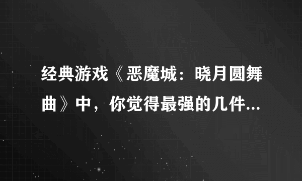 经典游戏《恶魔城：晓月圆舞曲》中，你觉得最强的几件武器是什么？