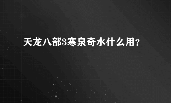 天龙八部3寒泉奇水什么用？