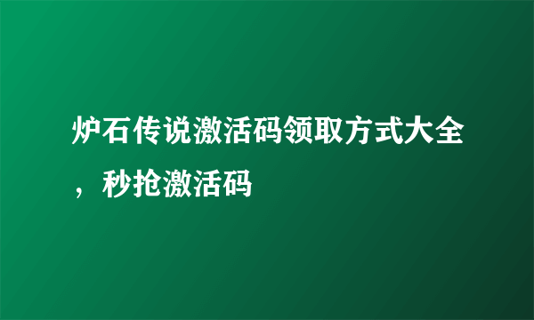 炉石传说激活码领取方式大全，秒抢激活码