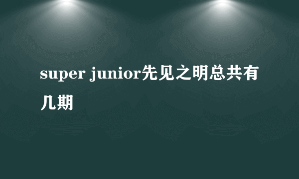 super junior先见之明总共有几期