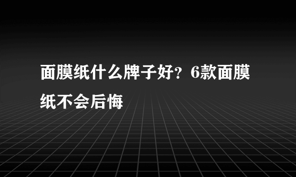 面膜纸什么牌子好？6款面膜纸不会后悔