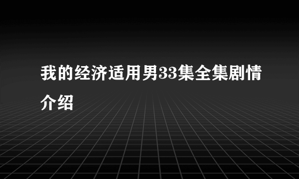 我的经济适用男33集全集剧情介绍