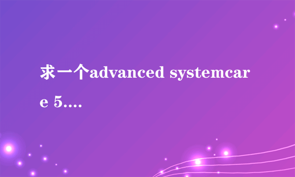 求一个advanced systemcare 5.1正版注册码 发送到alfred99983@gmail.com 多谢了