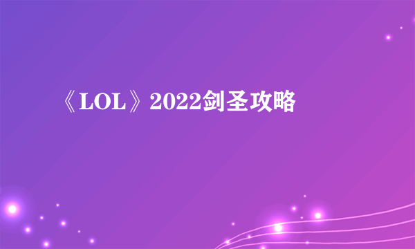 《LOL》2022剑圣攻略