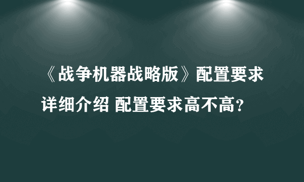 《战争机器战略版》配置要求详细介绍 配置要求高不高？