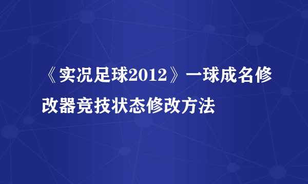 《实况足球2012》一球成名修改器竞技状态修改方法