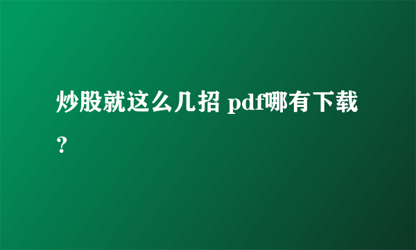 炒股就这么几招 pdf哪有下载？