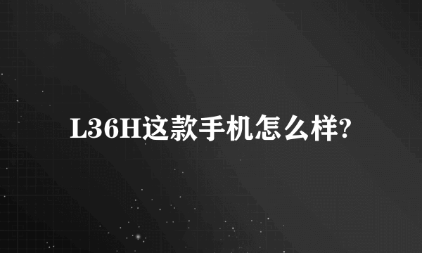 L36H这款手机怎么样?