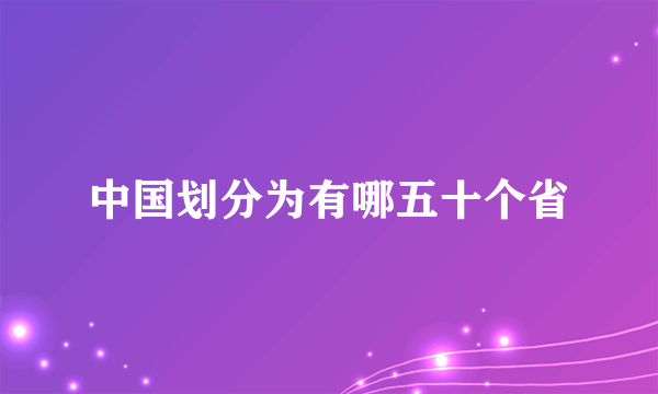 中国划分为有哪五十个省