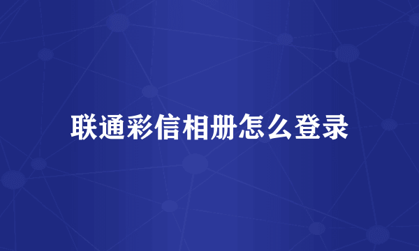 联通彩信相册怎么登录