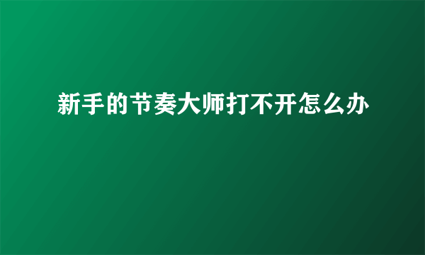 新手的节奏大师打不开怎么办