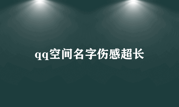 qq空间名字伤感超长