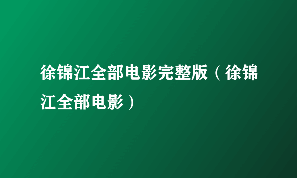 徐锦江全部电影完整版（徐锦江全部电影）