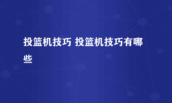 投篮机技巧 投篮机技巧有哪些