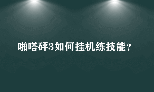 啪嗒砰3如何挂机练技能？