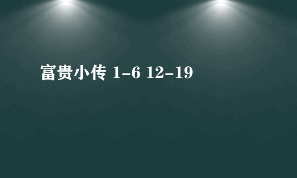 富贵小传 1-6 12-19