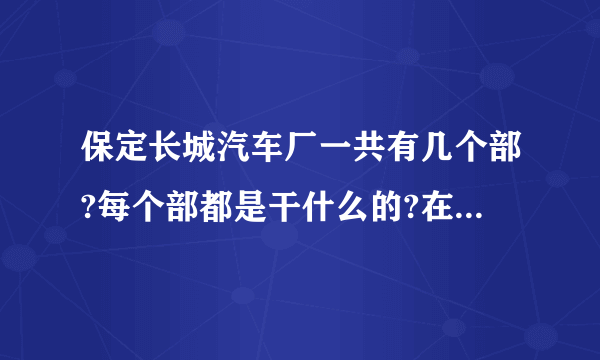 保定长城汽车厂一共有几个部?每个部都是干什么的?在几部工作好啊？