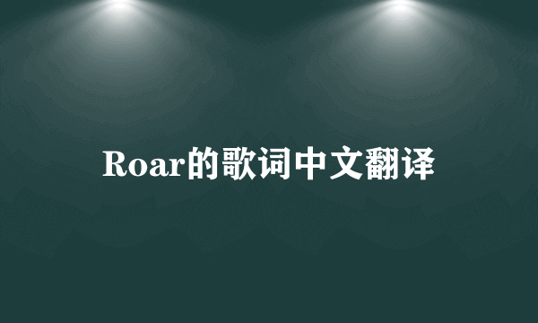 Roar的歌词中文翻译