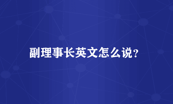 副理事长英文怎么说？