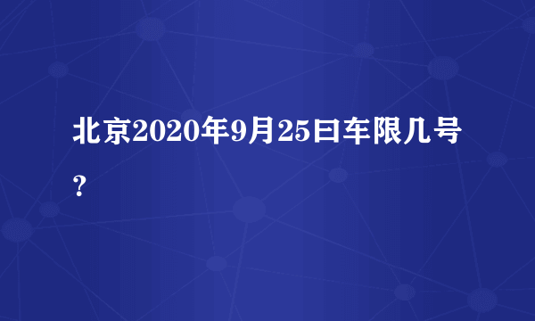 北京2020年9月25曰车限几号？