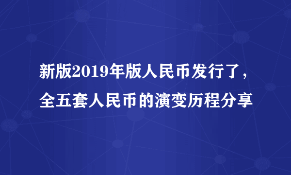 新版2019年版人民币发行了，全五套人民币的演变历程分享