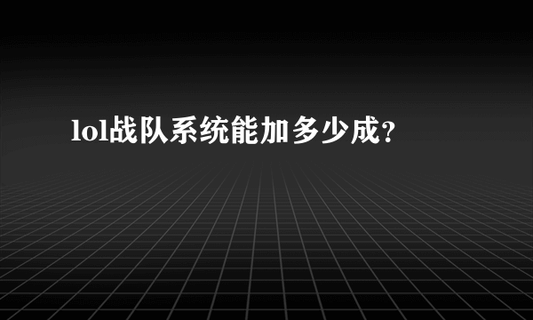 lol战队系统能加多少成？