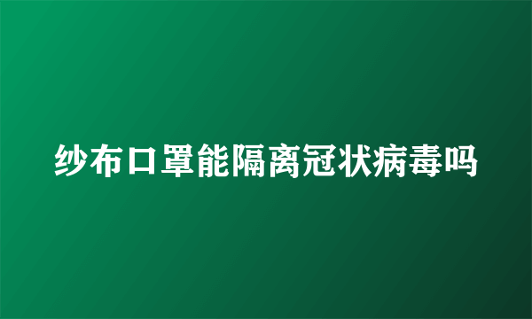 纱布口罩能隔离冠状病毒吗