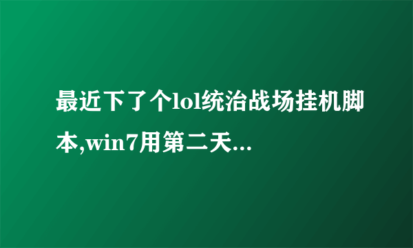 最近下了个lol统治战场挂机脚本,win7用第二天一打开脚本就自动关闭,打开一次瞬间就关一次,进程直接消失。