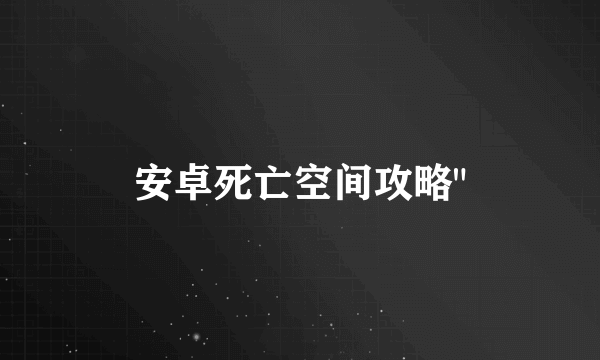 安卓死亡空间攻略