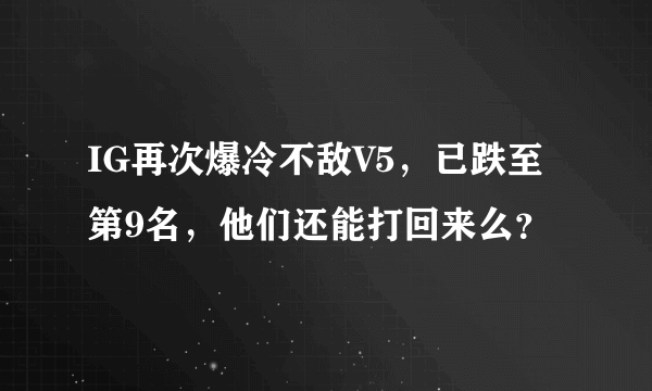 IG再次爆冷不敌V5，已跌至第9名，他们还能打回来么？