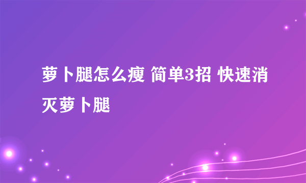 萝卜腿怎么瘦 简单3招 快速消灭萝卜腿