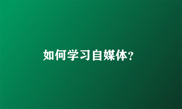 如何学习自媒体？