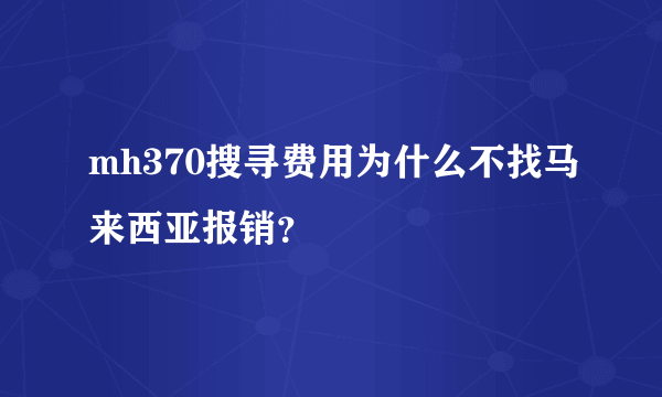 mh370搜寻费用为什么不找马来西亚报销？