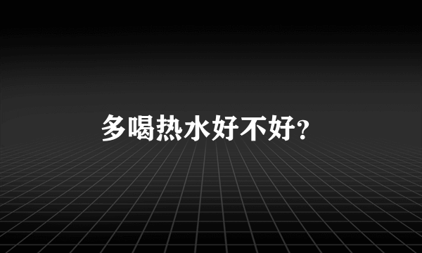 多喝热水好不好？